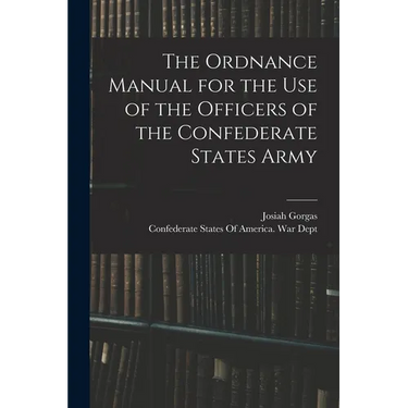The Ordnance Manual for the use of the Officers of the Confederate States Army