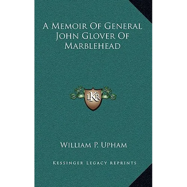 A Memoir Of General John Glover Of Marblehead