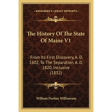 The History Of The State Of Maine V1: From Its First Discovery, A. D. 1602, To The Separation, A. D. 1820, Inclusive (1832)