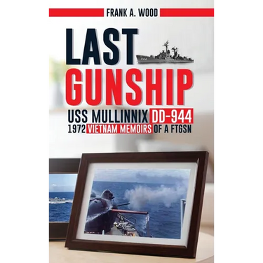 Last Gunship USS Mullinnix DD-944 1972 Vietnam Memoirs of a FTGSN