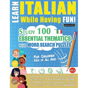 Learn Italian While Having Fun! - For Children: KIDS OF ALL AGES: STUDY 100 ESSENTIAL THEMATICS WITH WORD SEARCH PUZZLES - VOL.1 - Uncover How to Impr