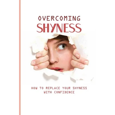 Overcoming Shyness: How To Replace Your Shyness With Confidence: Identifying The Triggers That Cause Anxiety