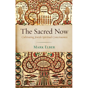 The Sacred Now: Cultivating Jewish Spiritual Consciousness