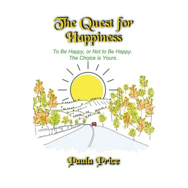 The Quest for Happiness: To Be Happy or Not to Be Happy. The Choice is Yours.