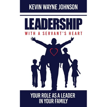 Leadership with a Servant's Heart: Your Role as a Leader in Your Family