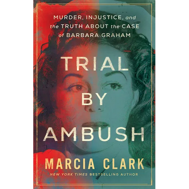 Trial by Ambush: Murder, Injustice, and the Truth about the Case of Barbara Graham