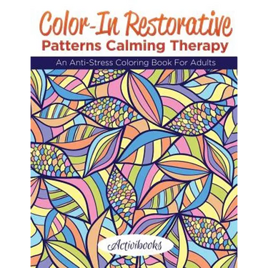 Color-In Restorative Patterns Calming Therapy: An Anti-Stress Coloring Book For Adults