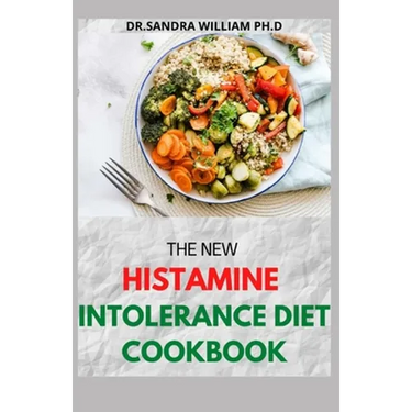 The New Histamine Intolerance Diet Cookbook: 50+ Nourishing And Delicious Recipes For people on low histamine diets