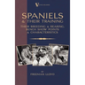 Spaniels And Their Training - Their Breeding And Rearing, Bench Show Points And Characteristics (A Vintage Dog Books Breed Classic)