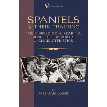Spaniels And Their Training - Their Breeding And Rearing, Bench Show Points And Characteristics (A Vintage Dog Books Breed Classic)