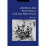 Childhood and Modernity in Cold War Mexico City