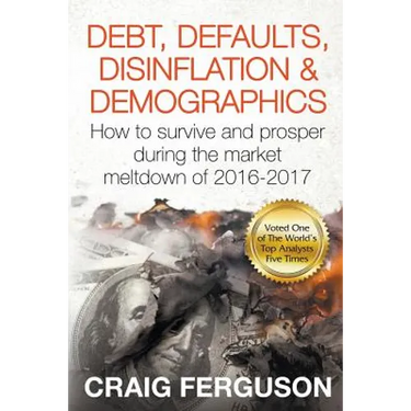 Debt, Defaults, Disinflation & Demographics: Debt, Defaults, Disinflation & Demographics: How to survive and prosper during the market meltdown of 201