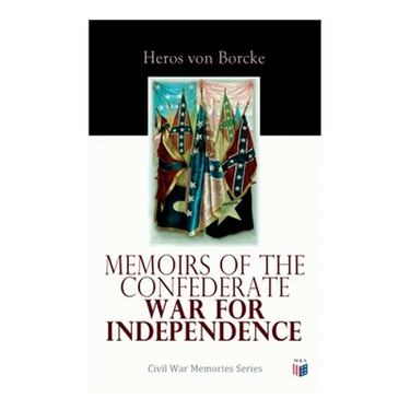 Memoirs of the Confederate War for Independence: Civil War Memories Series