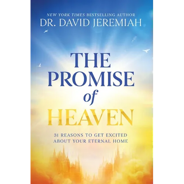 The Promise of Heaven: 31 Reasons to Get Excited about Your Eternal Home