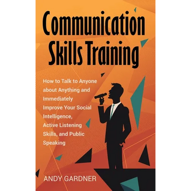 Communication Skills Training: How to Talk to Anyone about Anything and Immediately Improve Your Social Intelligence, Active Listening Skills, and Pub