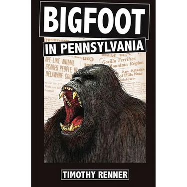 Bigfoot in Pennsylvania: A History of Wild-Men, Gorillas, and Other Hairy Monsters in the Keystone State