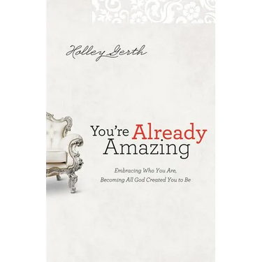 You're Already Amazing: Embracing Who You Are, Becoming All God Created You to Be