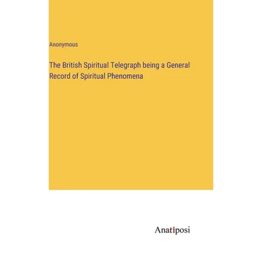 The British Spiritual Telegraph being a General Record of Spiritual Phenomena