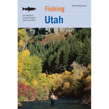 Fishing Utah: An Angler's Guide To More Than 170 Prime Fishing Spots