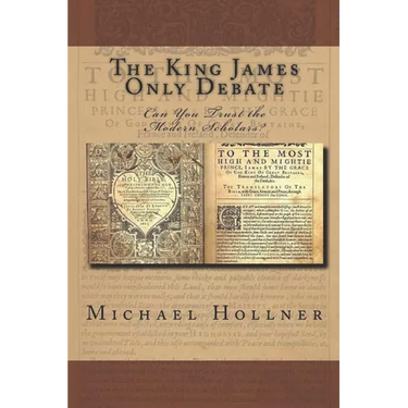 The King James Only Debate: Can You Trust the Modern Scholars?