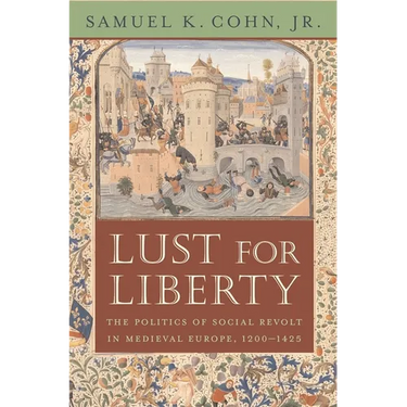 Lust for Liberty: The Politics of Social Revolt in Medieval Europe, 1200-1425: Italy, France, and Flanders