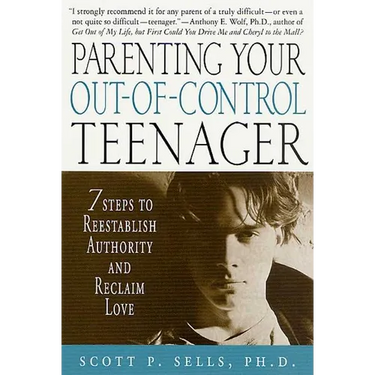 Parenting Your Out-Of-Control Teenager: 7 Steps to Reestablish Authority and Reclaim Love