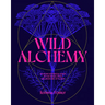 Wild Alchemy: An Astro-Botanical Guide to the Magic, Myth and Medicine of Plants