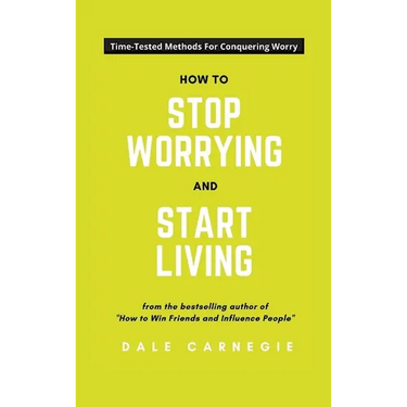 How To Stop Worrying And Start Living
