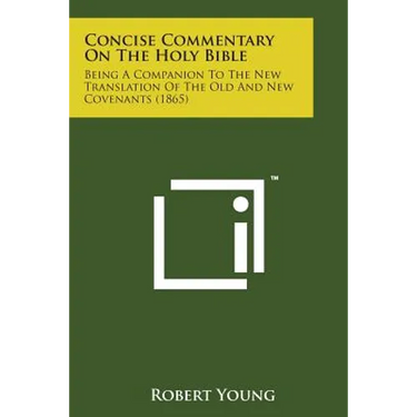 Concise Commentary on the Holy Bible: Being a Companion to the New Translation of the Old and New Covenants (1865)