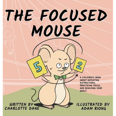 The Focused Mouse: A Children's Book About Defeating Distractions, Practicing Focus, and Reaching Your Goals