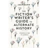 The Fiction Writer's Guide to Alternate History: A Handbook on Craft, Art, and History