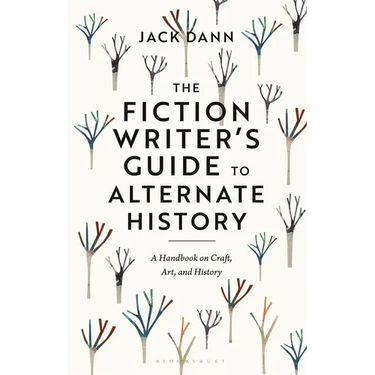 The Fiction Writer's Guide to Alternate History: A Handbook on Craft, Art, and History