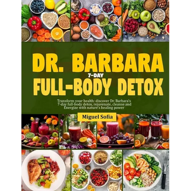 Dr. Barbara 7-Day Full-Body Detox: Transform your health: Dr. Barbara's 7-days full-body detox, rejuvenate, cleanse and energize with nature's healing