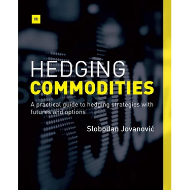 Hedging Commodities: A Practical Guide to Hedging Strategies with Futures and Options