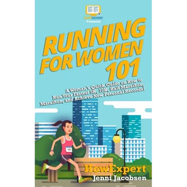 Running for Women 101: A Woman's Quick Guide on How to Run Your Fastest Race From the 5K to the Marathon