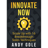 Innovate Now Scale up with 16 Breakthrough Sales Techniques