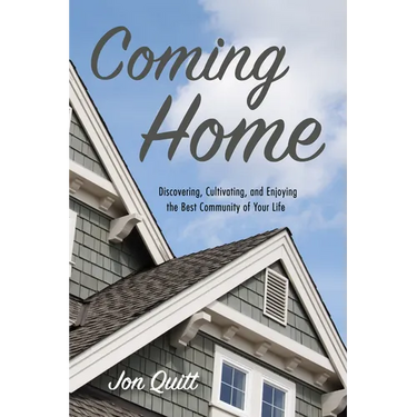 Coming Home: Discovering, Cultivating, and Enjoying the Best Community of Your Life