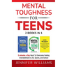 Mental Toughness For Teens: 2 Books In 1 - 5 Minutes a day Hack To Overcome Feeling Overwhelmed in Life, Sports, and School!