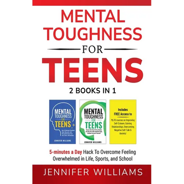 Mental Toughness For Teens: 2 Books In 1 - 5 Minutes a day Hack To Overcome Feeling Overwhelmed in Life, Sports, and School!