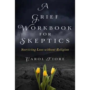 A Grief Workbook for Skeptics: Surviving Loss without Religion