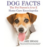 Dog Facts: The Pet Parent's A-to-Z Home Care Encyclopedia: Puppy to Adult, Diseases & Prevention, Dog Training, Veterinary Dog Care, First Aid, Holist