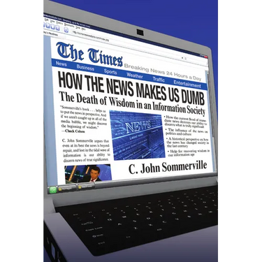How the News Makes Us Dumb: The Death of Wisdom in an Information Society
