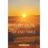 The Revelation of End Times: A panoramic view of the End Times, based on what Jesus said, what John saw and what Paul wrote