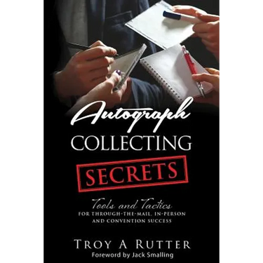 Autograph Collecting Secrets: Tools and Tactics for Through-The-Mail, In-Person and Convention Success