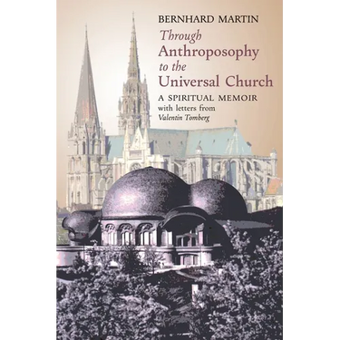 Through Anthroposophy to the Universal Church: A Spiritual Memoir, with letters from Valentin Tomberg