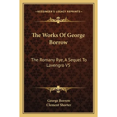 The Works Of George Borrow: The Romany Rye, A Sequel To Lavengro V5