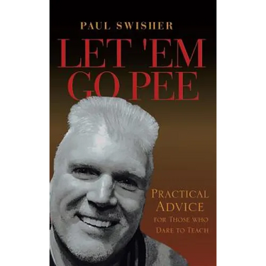 Let 'em Go Pee: Practical Advice for Those Who Dare to Teach