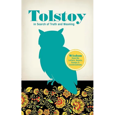 Tolstoy in Search of Truth and Meaning: Wisdom from His Letters, Novels, Essays and Conversations