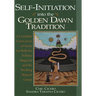 Self-Initiation Into the Golden Dawn Tradition: A Complete Cirriculum of Study for Both the Solitary Magician and the Working Magical Group