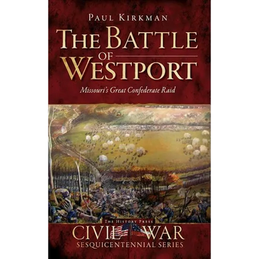 The Battle of Westport: Missouri's Great Confederate Raid